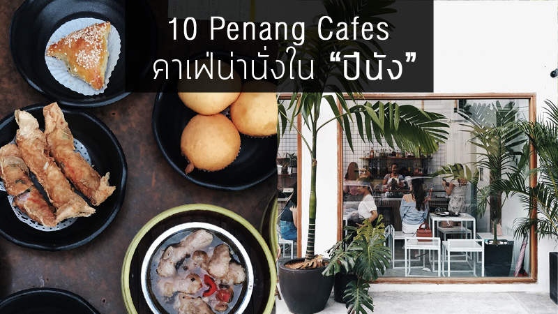 10 Penang Cafes cafe Cafe Hopping คาเฟ่ปีนัง ปีนัง มาเลเซีย ร้านกาแฟ
